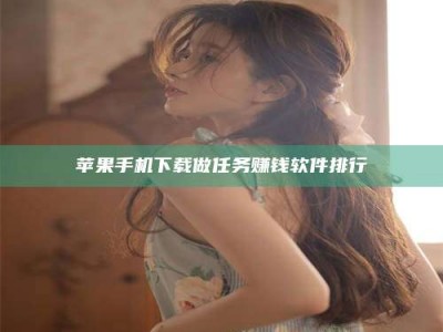 阿拉善盟苹果手机下载做任务赚钱软件排行