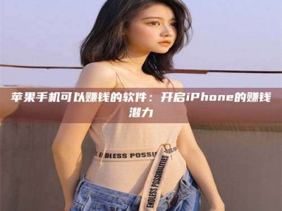 阿拉善盟苹果手机可以赚钱的软件：开启iPhone的赚钱潜力