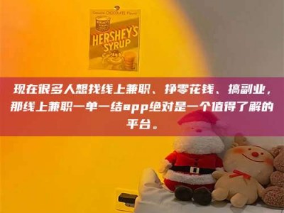 阿拉善盟现在很多人想找线上兼职、挣零花钱、搞副业，那线上兼职一单一结app绝对是一个值得了解的平台。
